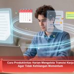 Cara-Produktivitas-Harian-Mengelola-Transisi-Kerja-Agar-Tidak-Kehilangan-Momentum
