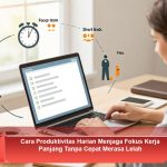 Cara-Produktivitas-Harian-Menjaga-Fokus-Kerja-Panjang-Tanpa-Cepat-Merasa-Lelah